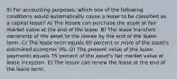 9) For accounting purposes, which one of the following conditions would automatically cause a lease to be classified as a capital lease? A) The lessee can purchase the asset at fair market value at the end of the lease. B) The lease transfers ownership of the asset to the lessee by the end of the lease term. C) The lease term equals 60 percent or more of the asset's estimated economic life. D) The present value of the lease payments equals 75 percent of the asset's fair market value at lease inception. E) The lessor can renew the lease at the end of the lease term.