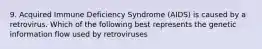 9. Acquired Immune Deficiency Syndrome (AIDS) is caused by a retrovirus. Which of the following best represents the genetic information flow used by retroviruses