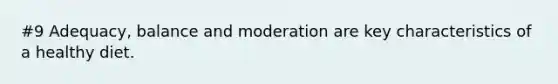 #9 Adequacy, balance and moderation are key characteristics of a healthy diet.