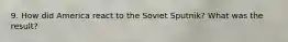 9. How did America react to the Soviet Sputnik? What was the result?