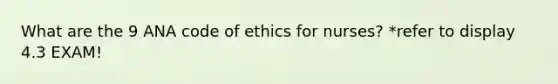 What are the 9 ANA code of ethics for nurses? *refer to display 4.3 EXAM!