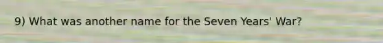 9) What was another name for the Seven Years' War?
