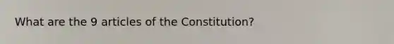 What are the 9 articles of the Constitution?