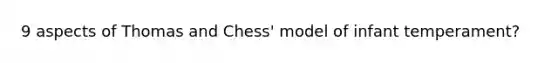 9 aspects of Thomas and Chess' model of infant temperament?