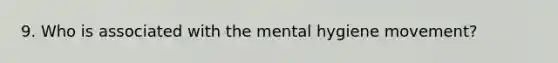 9. Who is associated with the mental hygiene movement?