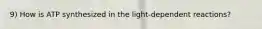 9) How is ATP synthesized in the light-dependent reactions?