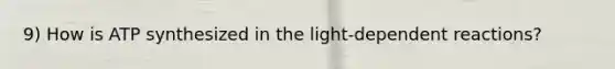 9) How is ATP synthesized in the light-dependent reactions?