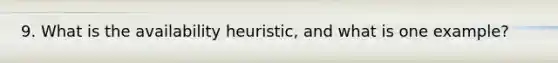 9. What is the availability heuristic, and what is one example?