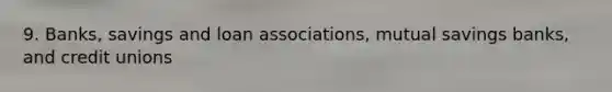 9. Banks, savings and loan associations, mutual savings banks, and credit unions