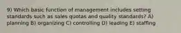 9) Which basic function of management includes setting standards such as sales quotas and quality standards? A) planning B) organizing C) controlling D) leading E) staffing