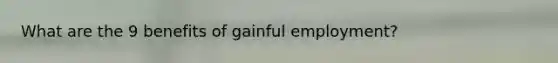 What are the 9 benefits of gainful employment?