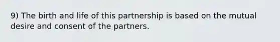 9) The birth and life of this partnership is based on the mutual desire and consent of the partners.