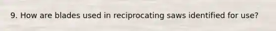 9. How are blades used in reciprocating saws identified for use?