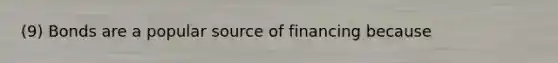 (9) Bonds are a popular source of financing because