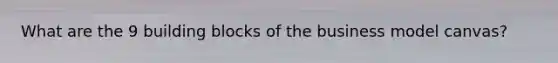What are the 9 building blocks of the business model canvas?