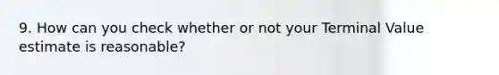9. How can you check whether or not your Terminal Value estimate is reasonable?