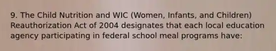 9. The Child Nutrition and WIC (Women, Infants, and Children) Reauthorization Act of 2004 designates that each local education agency participating in federal school meal programs have: