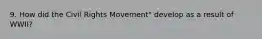 9. How did the Civil Rights Movement" develop as a result of WWII?