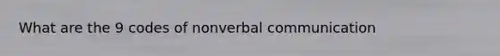 What are the 9 codes of nonverbal communication