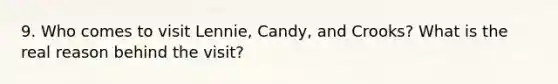 9. Who comes to visit Lennie, Candy, and Crooks? What is the real reason behind the visit?