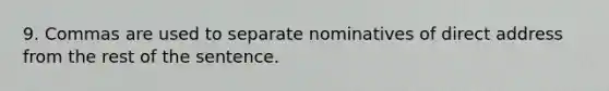 9. Commas are used to separate nominatives of direct address from the rest of the sentence.