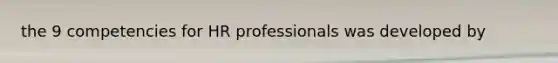 the 9 competencies for HR professionals was developed by