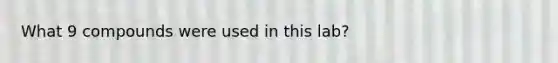 What 9 compounds were used in this lab?