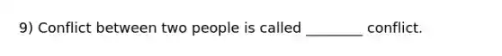 9) Conflict between two people is called ________ conflict.