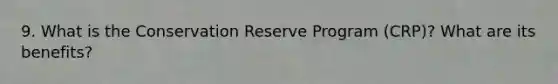 9. What is the Conservation Reserve Program (CRP)? What are its benefits?