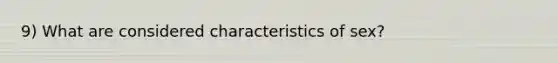 9) What are considered characteristics of sex?