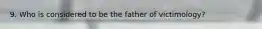 9. Who is considered to be the father of victimology?