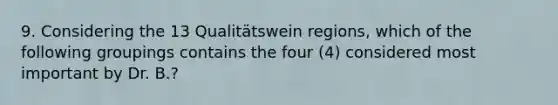 9. Considering the 13 Qualitätswein regions, which of the following groupings contains the four (4) considered most important by Dr. B.?