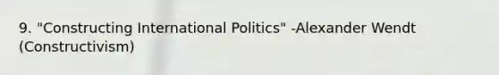 9. "Constructing International Politics" -Alexander Wendt (Constructivism)