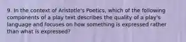 9. In the context of Aristotle's Poetics, which of the following components of a play text describes the quality of a play's language and focuses on how something is expressed rather than what is expressed?