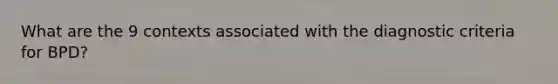 What are the 9 contexts associated with the diagnostic criteria for BPD?