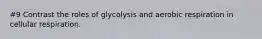 #9 Contrast the roles of glycolysis and aerobic respiration in cellular respiration.