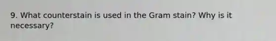 9. What counterstain is used in the Gram stain? Why is it necessary?