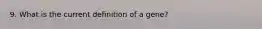 9. What is the current definition of a gene?