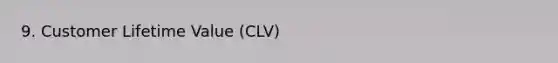 9. Customer Lifetime Value (CLV)