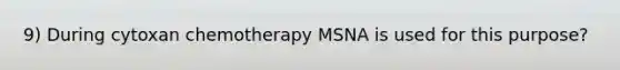 9) During cytoxan chemotherapy MSNA is used for this purpose?