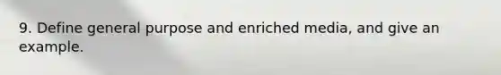 9. Define general purpose and enriched media, and give an example.