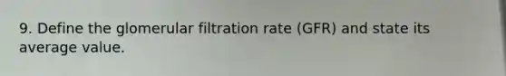 9. Define the glomerular filtration rate (GFR) and state its average value.