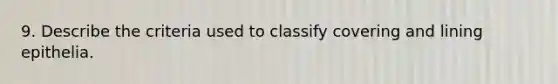 9. Describe the criteria used to classify covering and lining epithelia.