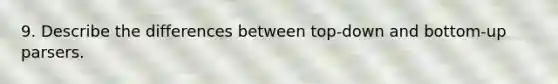 9. Describe the differences between top-down and bottom-up parsers.