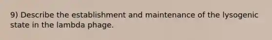 9) Describe the establishment and maintenance of the lysogenic state in the lambda phage.