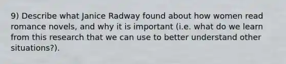 9) Describe what Janice Radway found about how women read romance novels, and why it is important (i.e. what do we learn from this research that we can use to better understand other situations?).