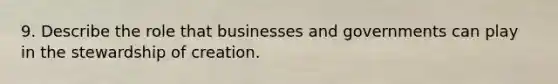 9. Describe the role that businesses and governments can play in the stewardship of creation.