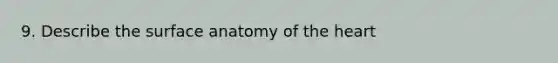 9. Describe the surface anatomy of the heart