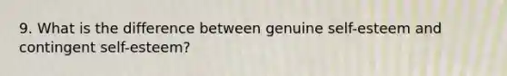 9. What is the difference between genuine self-esteem and contingent self-esteem?