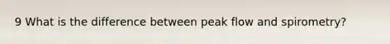 9 What is the difference between peak flow and spirometry?